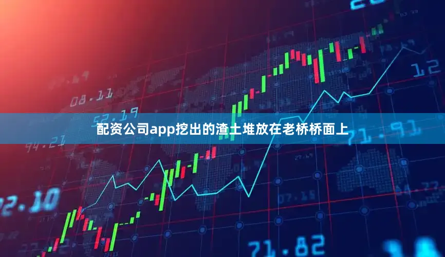 配资公司app挖出的渣土堆放在老桥桥面上