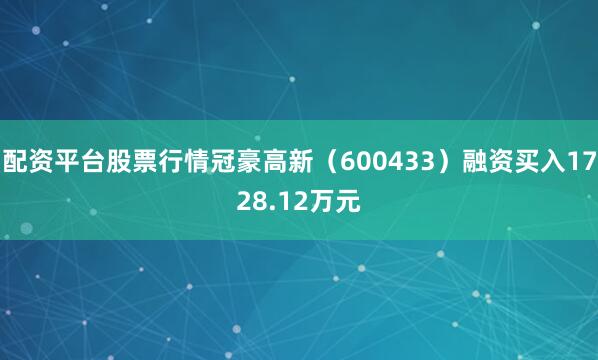 配资平台股票行情冠豪高新（600433）融资买入1728.12万元
